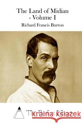 The Land of Midian - Volume I Richard Francis Burton The Perfect Library 9781511764681 Createspace - książka