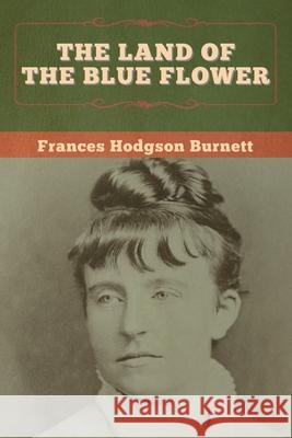 The Land of the Blue Flower Frances Hodgson Burnett 9781647997809 Bibliotech Press - książka