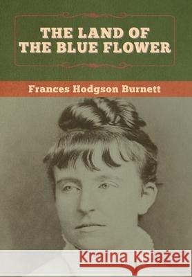 The Land of the Blue Flower Frances Hodgson Burnett 9781647997816 Bibliotech Press - książka