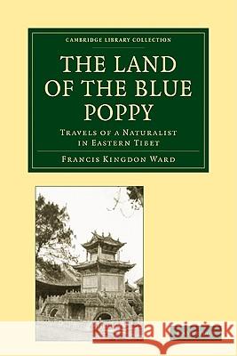 The Land of the Blue Poppy: Travels of a Naturalist in Eastern Tibet Ward, Francis Kingdon 9781108004893 CAMBRIDGE UNIVERSITY PRESS - książka