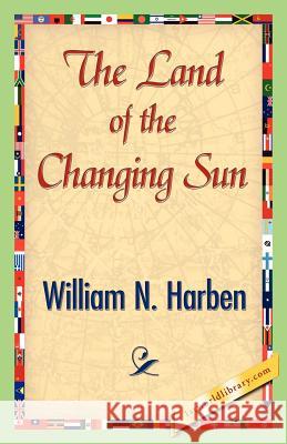 The Land of the Changing Sun William N. Harben 9781421843186 1st World Library - książka