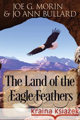 The Land of the Eagle Feathers: The Book of Spring Joe G. Morin Jo Ann Bullard 9780692090831 Lyrics & Books from the Heart Publishing Comp - książka