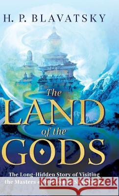 The Land of the Gods: The Long-Hidden Story of Visiting the Masters of Wisdom in Shambhala H P Blavatsky   9781639940257 Radiant Books - książka
