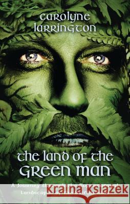 The Land of the Green Man : A Journey through the Supernatural Landscapes of the British Isles Carolyne Larrington 9781780769912 I B TAURIS - książka
