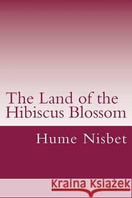 The Land of the Hibiscus Blossom Hume Nisbet Tao Editorial 9781546915133 Createspace Independent Publishing Platform - książka