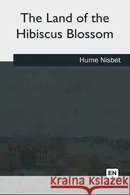 The Land of the Hibiscus Blossom Hume Nisbet 9781985267527 Createspace Independent Publishing Platform - książka