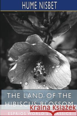 The Land of the Hibiscus Blossom (Esprios Classics) Hume Nisbet 9781034674856 Blurb - książka