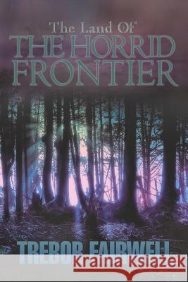 The Land of: The Horrid Frontier Fairwell, Trebor 9781479758944 Xlibris Corporation - książka