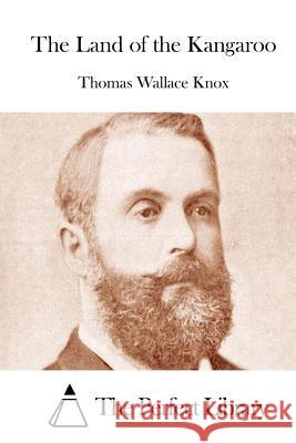 The Land of the Kangaroo Thomas Wallace Knox The Perfect Library 9781514289853 Createspace - książka