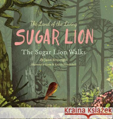 The Land of the Living Sugar Lion: The Sugar Lion Walks Jason Sivewright Kevin Howdeshell Kristen Howdeshell 9780997575101 Sweet Boy Books - książka
