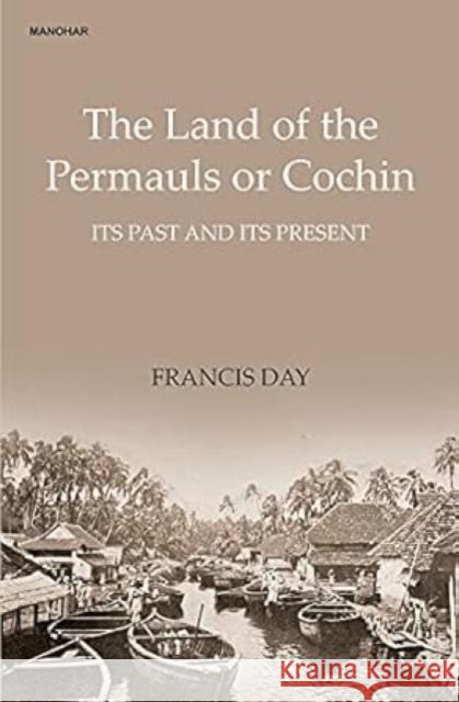 The Land of the Permauls or Cochin: Its Past and Its Present Francis Day 9789391928018 Manohar Publishers and Distributors - książka