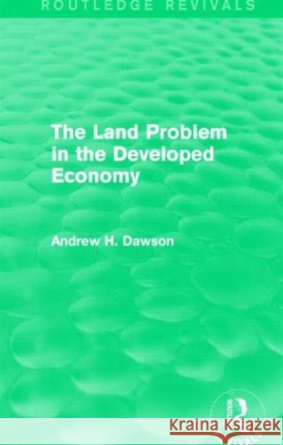 The Land Problem in the Developed Economy (Routledge Revivals) Andrew H. Dawson 9781138853218 Taylor and Francis - książka