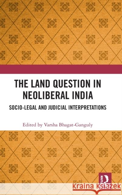 The Land Question in Neoliberal India: Socio-Legal and Judicial Interpretations Varsha Bhagat-Ganguly 9781138583733 Routledge Chapman & Hall - książka