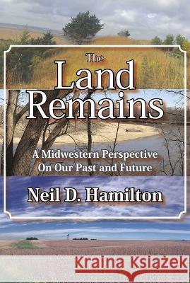 The Land Remains: A Midwestern Perspective on Our Past and Future Neil D. Hamilton 9781948509336 Ice Cube Press - książka