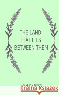 The Land that Lies Between Them Rose, Amanda 9781986417501 Createspace Independent Publishing Platform - książka