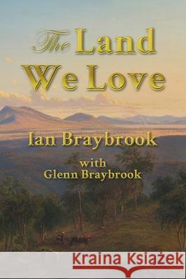 The Land We Love Ian Braybrook Glenn Braybrook 9780994437051 Marilyn Bennet Publishing - książka