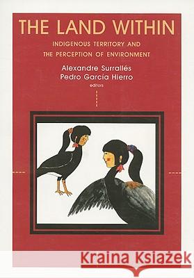 The Land Within: Indigenous Territory and the Perception of Environment Alexandre Surralles Pedro Garcia Hierro Pedro Garci 9788791563119 IWGIA - książka