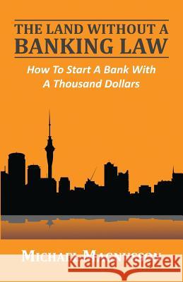 The Land Without A Banking Law: How To Start A Bank With A Thousand Dollars Magnusson, Michael 9780957543812 Opus Operis - książka