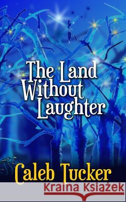 The Land Without Laughter Caleb Tucker 9781980970897 Independently Published - książka