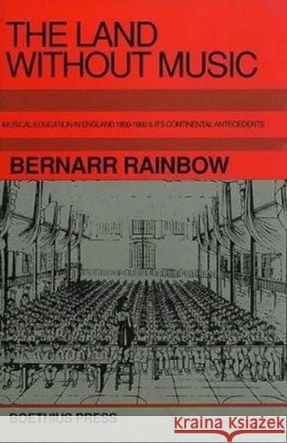 The Land Without Music: Music Education in England 1800-1860 and Its Continental Antecedents Rainbow, Bernarr 9780863141195 Boethius Press - książka