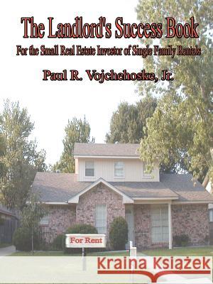 The Landlord's Success Book: For the Small Real Estate Investor of Single Family Rentals Vojchehoske, Paul R., Jr. 9781410741486 Authorhouse - książka