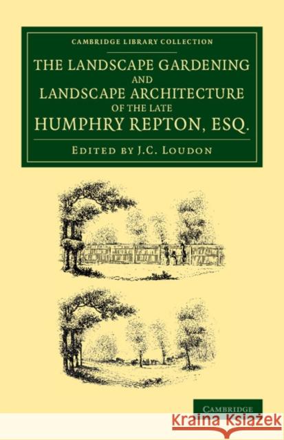 The Landscape Gardening and Landscape Architecture of the Late Humphry Repton, Esq.: Being His Entire Works on These Subjects Repton, Humphry 9781108066174 Cambridge University Press - książka