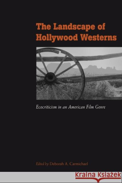 The Landscape of Hollywood Westerns: Ecocriticism in an American Film Genre Carmichael, Deborah A. 9780874808667 University of Utah Press - książka