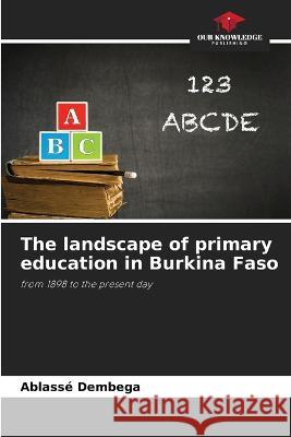 The landscape of primary education in Burkina Faso Ablasse Dembega   9786205918067 Our Knowledge Publishing - książka