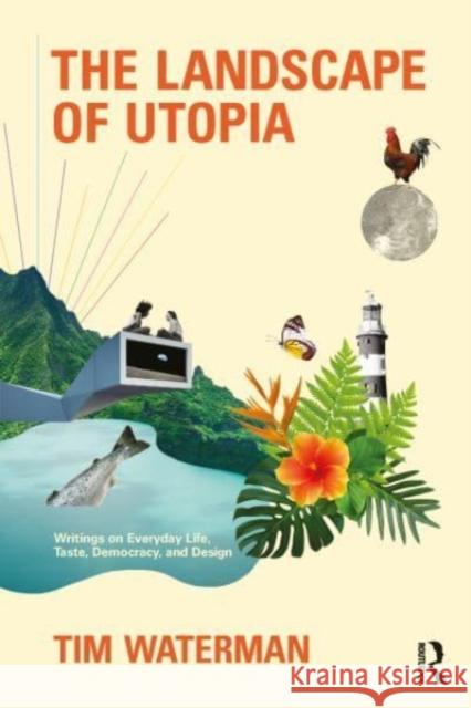 The Landscape of Utopia: Writings on Everyday Life, Taste, Democracy, and Design Tim Waterman 9780367759155 Taylor & Francis Ltd - książka