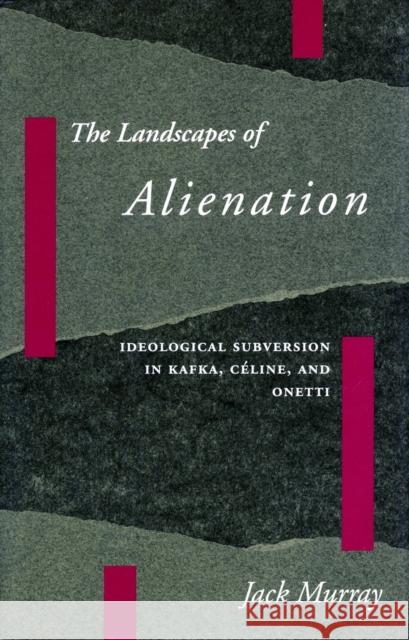 The Landscapes of Alienation: Ideological Subversion in Kafka, Céline, and Onetti Murray, Jack 9780804718684 Stanford University Press - książka