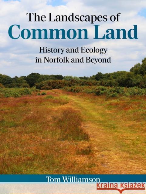 The Landscapes of Common Land: History and Ecology in Norfolk and Beyond Tom Williamson 9781914427336 Windgather Press - książka