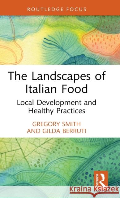 The Landscapes of Italian Food: Local Development and Healthy Practices Gregory Smith Gilda Berruti 9781032247236 Routledge - książka