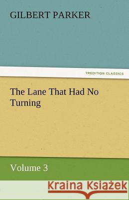 The Lane That Had No Turning, Volume 3 Gilbert Parker 9783842461956 Tredition Classics - książka