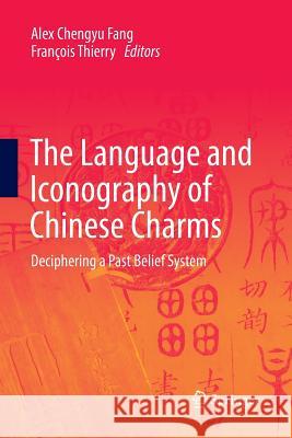 The Language and Iconography of Chinese Charms: Deciphering a Past Belief System Fang, Alex Chengyu 9789811094484 Springer - książka