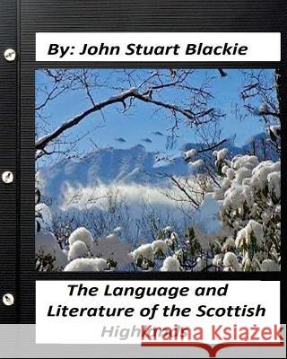 The Language and Literature of the Scottish Highlands (1876) John Stuart Blackie 9781530889105 Createspace Independent Publishing Platform - książka