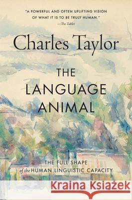The Language Animal: The Full Shape of the Human Linguistic Capacity Charles Taylor 9780674303584 Belknap Press - książka