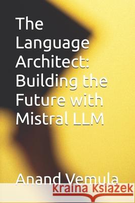 The Language Architect: Building the Future with Mistral LLM Anand Vemula 9798325631795 Independently Published - książka