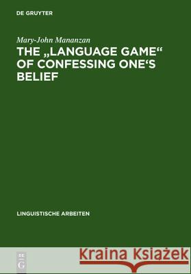 The Language Game of Confessing One's Belief: A Wittgensteinian-Augustinian Approach to the Linguistic Analysis of Creedal Statements Mananzan, Mary-John 9783484101999 Max Niemeyer Verlag GmbH & Co KG - książka