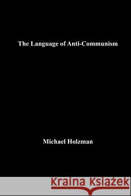 The Language of Anti-Communism Michael Holzman 9781546349976 Createspace Independent Publishing Platform - książka