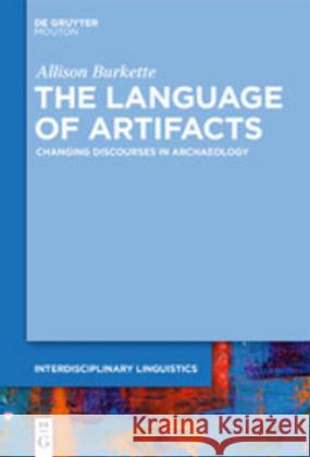 The Language of Artifacts: Changing Discourses in Archaeology Burkette, Allison 9781501517181 Walter de Gruyter - książka