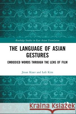 The Language of Asian Gestures: Embodied Words Through the Lens of Film Jieun Kiaer Loli Kim 9781032331645 Routledge - książka