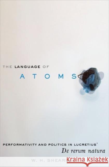 The Language of Atoms: Performativity and Politics in Lucretius' de Rerum Natura Shearin, W. H. 9780190202422 Oxford University Press, USA - książka