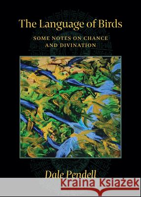 The Language of Birds: Some Notes on Chance and Divination Dale Pendell Andrew Schelling 9781945147319 Three Hands Press - książka
