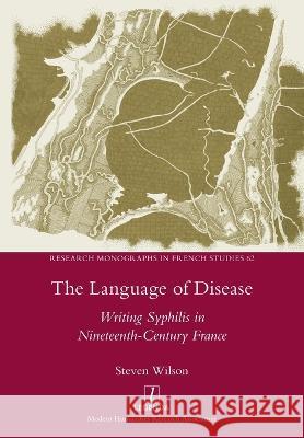 The Language of Disease: Writing Syphilis in Nineteenth-Century France Steven Wilson 9781781885642 Legenda - książka