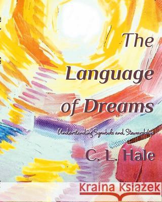 The Language of Dreams: Understanding Symbols and Stewardship C L Hale 9780692914311 Blurb - książka