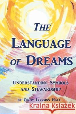 The Language of Dreams: Understanding Symbols and Stewardship C. L. Hale Cindy Loggins Hale 9781732241237 Keithley Creek Publishing, LLC - książka