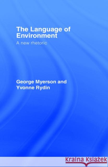 The Language Of Environment: A New Rhetoric Myerson, George 9781857283303 Taylor & Francis Group - książka