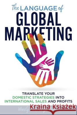 The Language of Global Marketing: Translate Your Domestic Strategies into International Sales and Profits Wendy MacKenzie Pease 9781736561409 Rapport International LLC - książka