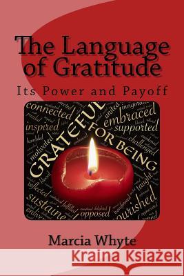 The Language of Gratitude: Its Power and Payoff: Its Power and Payoff Marcia Whyte 9781981248247 Createspace Independent Publishing Platform - książka