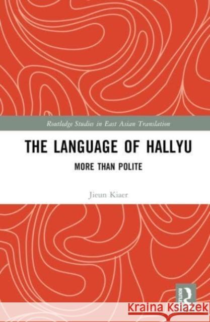 The Language of Hallyu: More than Polite Jieun Kiaer 9781032130910 Routledge - książka